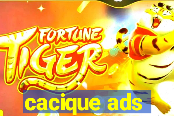 cacique ads